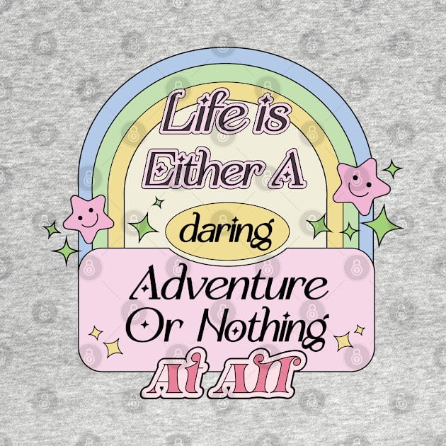 Life is Either A Daring Adventure or Nothing At All by Mochabonk